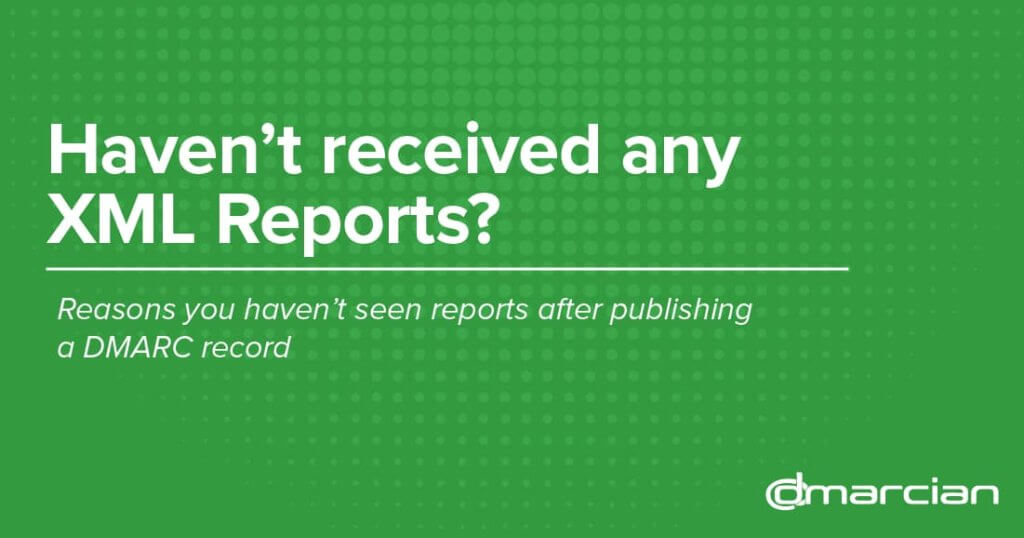 Published a DMARC record but haven’t received any XML Reports?