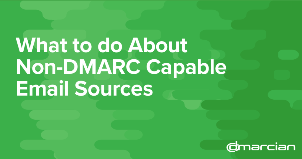 What to do About Non-DMARC Capable Email Sources