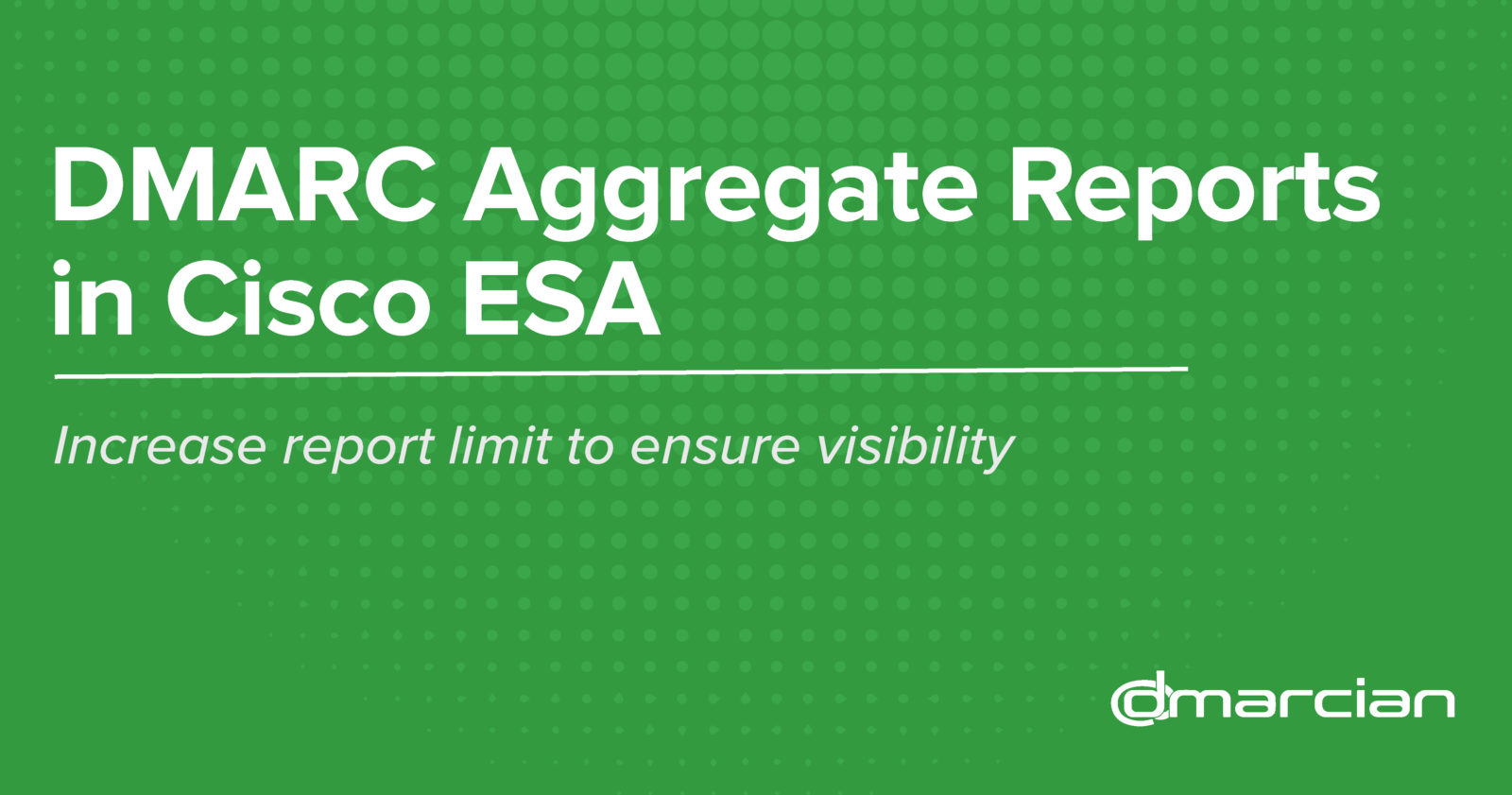 Increasing dmarc aggregate reports in cisco esa dmarcian